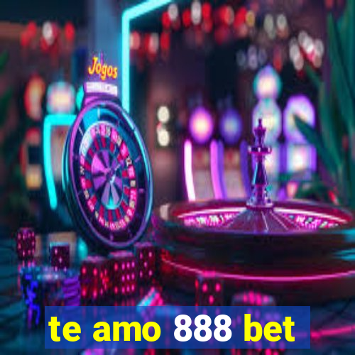 te amo 888 bet